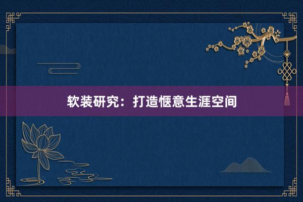 软装研究：打造惬意生涯空间