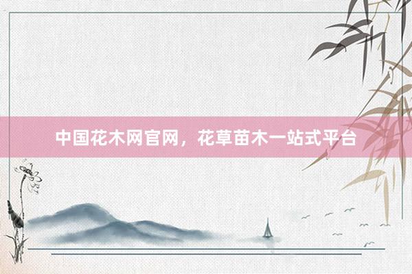 中国花木网官网，花草苗木一站式平台