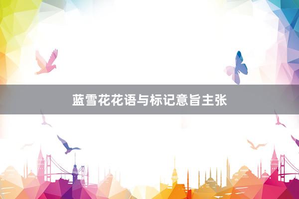 蓝雪花花语与标记意旨主张